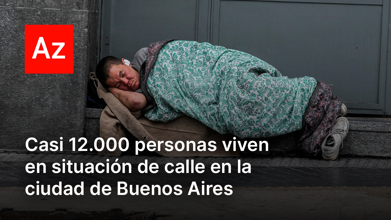 Casi 12.000 personas viven en situación de calle en la ciudad de Buenos ...
