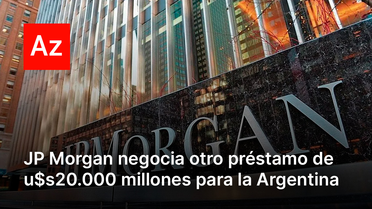 JP Morgan negocia otro préstamo de u$s20.000 millones para la Argentina ...